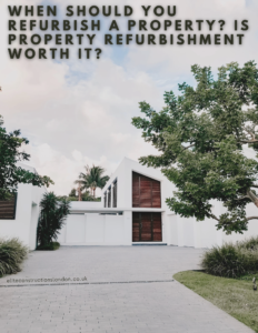 When Should You Refurbish a Property? Is Property Refurbishment Worth It?